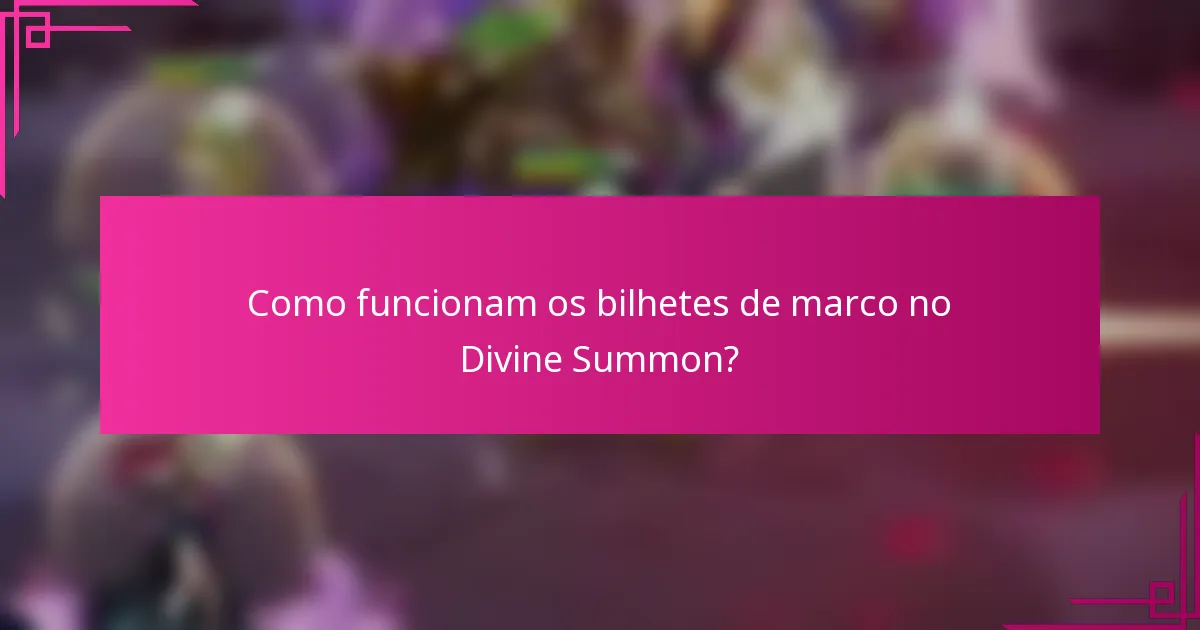 Como funcionam os bilhetes de marco no Divine Summon?