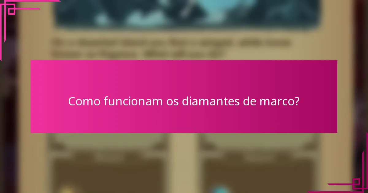Como funcionam os diamantes de marco?