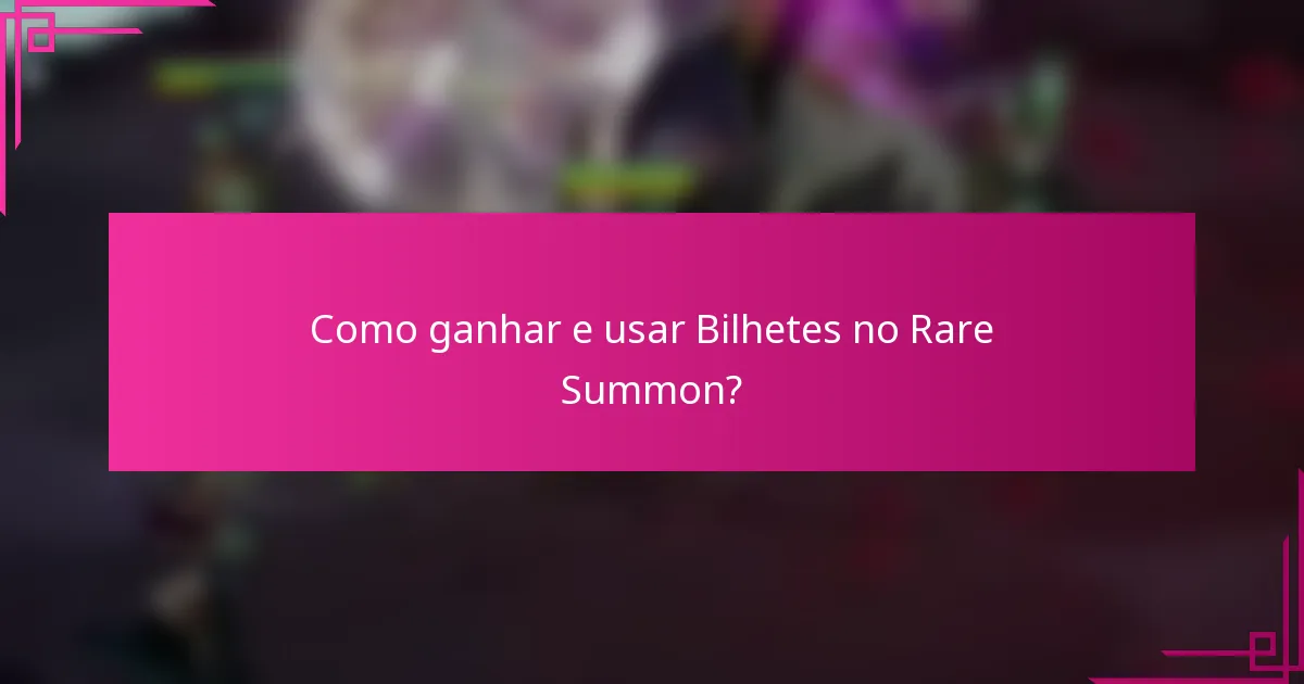 Como ganhar e usar Bilhetes no Rare Summon?