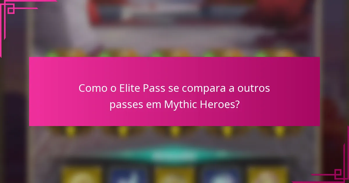 Como o Elite Pass se compara a outros passes em Mythic Heroes?