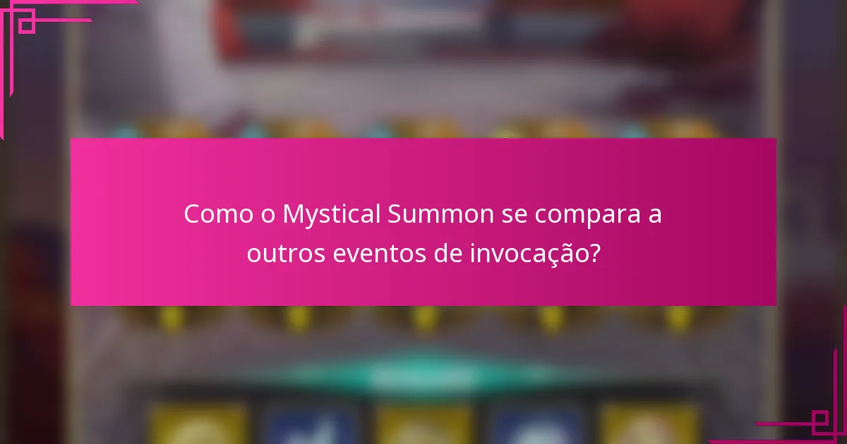 Como o Mystical Summon se compara a outros eventos de invocação?
