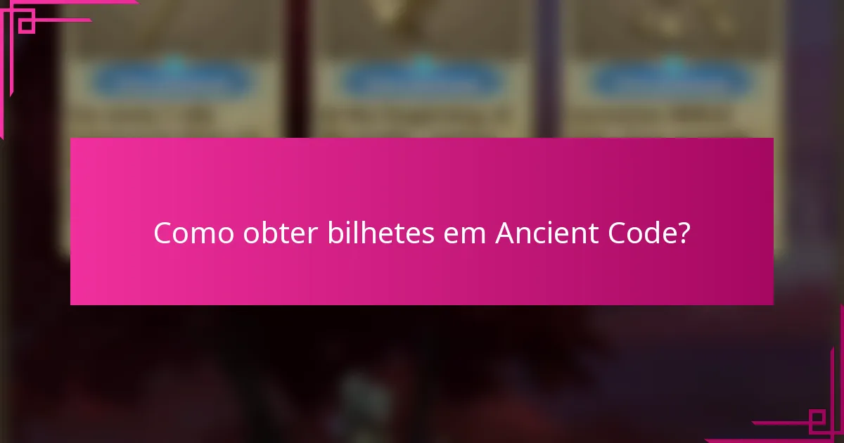 Como obter bilhetes em Ancient Code?