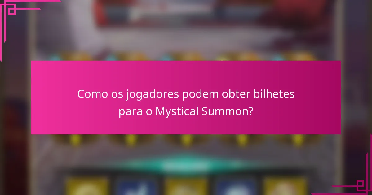 Como os jogadores podem obter bilhetes para o Mystical Summon?