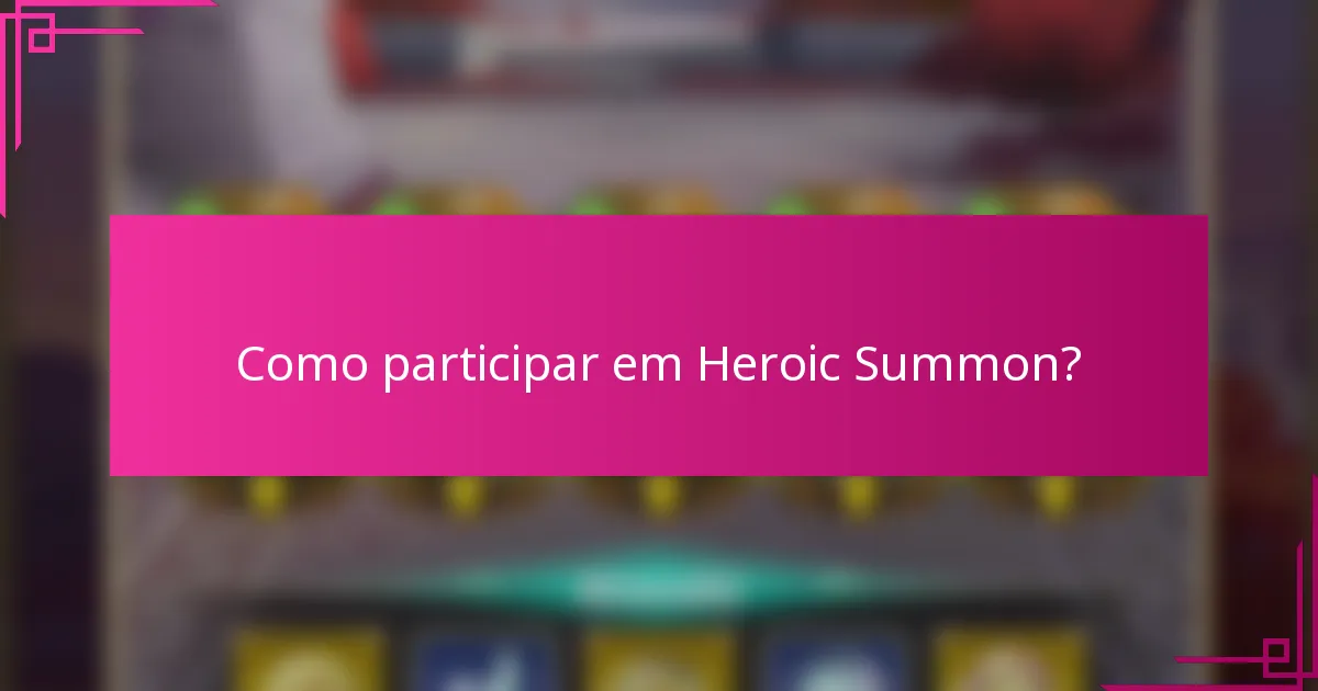 Como participar em Heroic Summon?