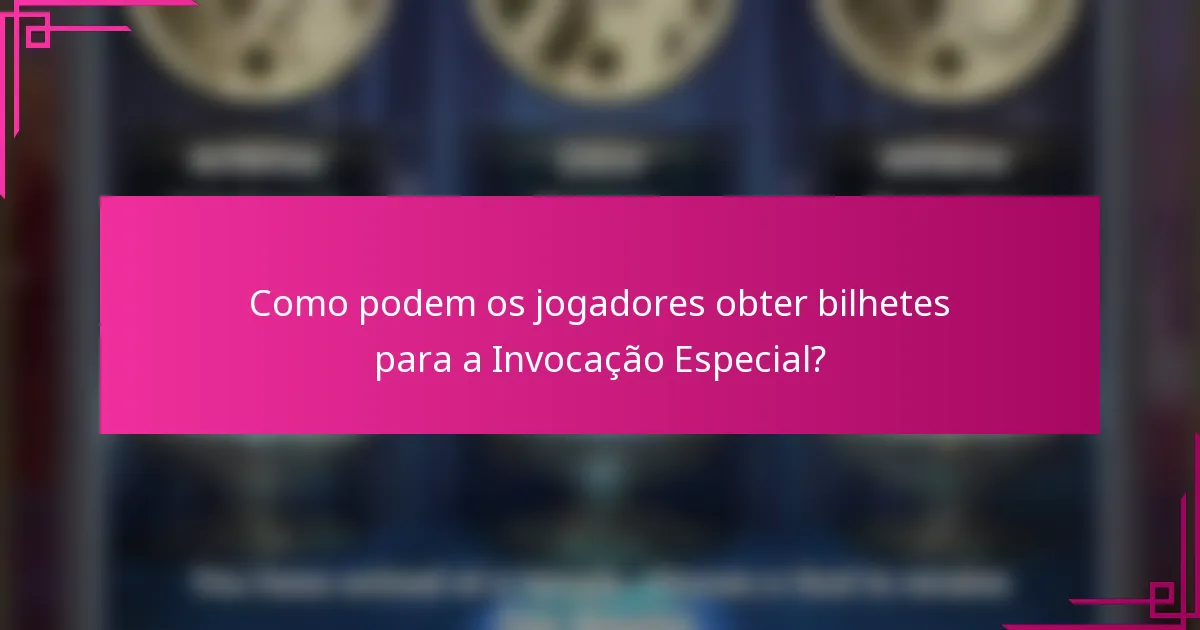 Como podem os jogadores obter bilhetes para a Invocação Especial?