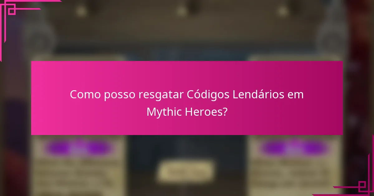 Como posso resgatar Códigos Lendários em Mythic Heroes?
