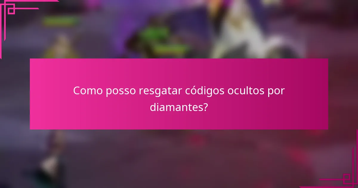 Como posso resgatar códigos ocultos por diamantes?