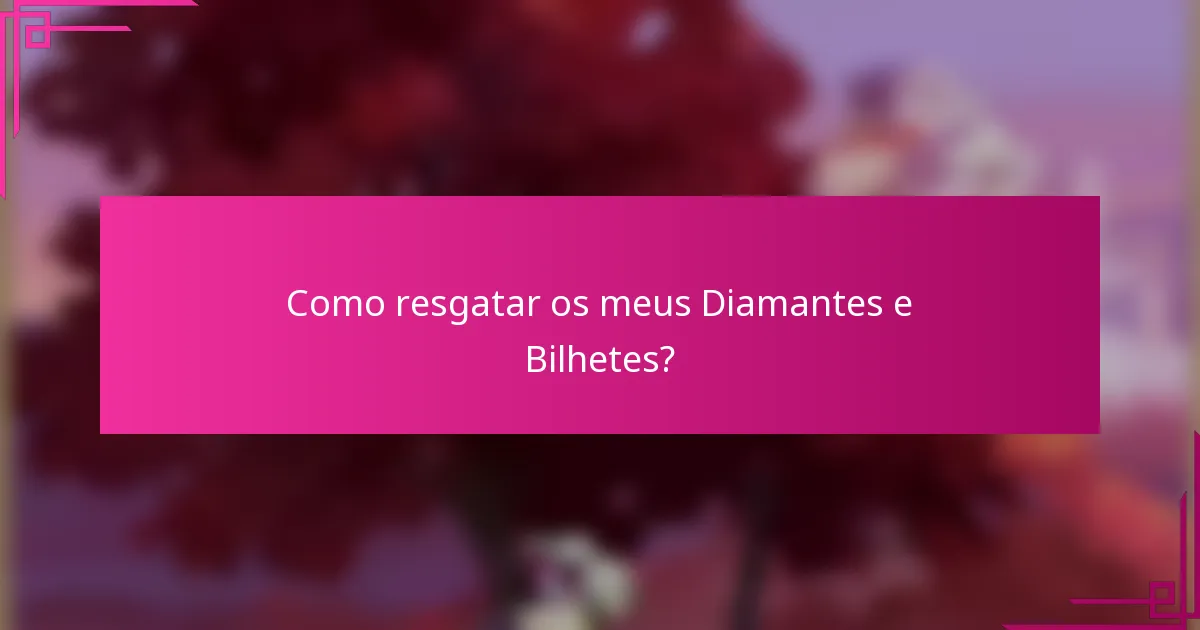 Como resgatar os meus Diamantes e Bilhetes?