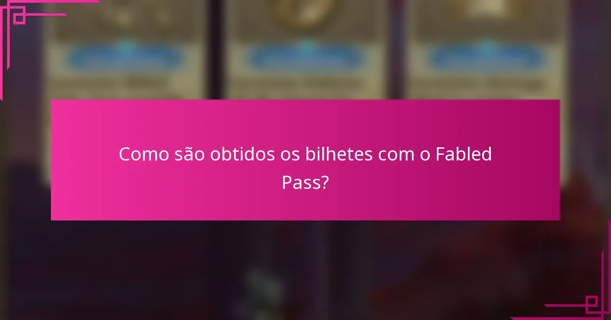 Como são obtidos os bilhetes com o Fabled Pass?