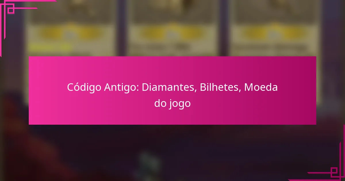 Código Antigo: Diamantes, Bilhetes, Moeda do jogo