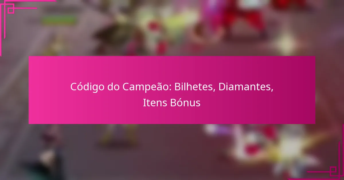 Código do Campeão: Bilhetes, Diamantes, Itens Bónus
