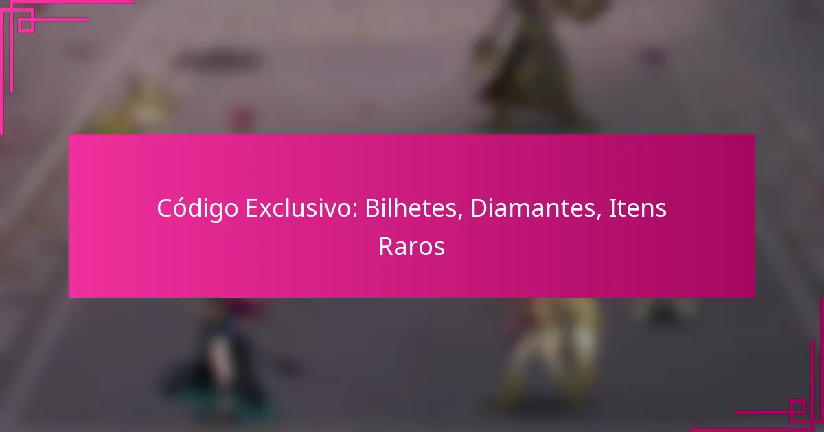 Código Exclusivo: Bilhetes, Diamantes, Itens Raros