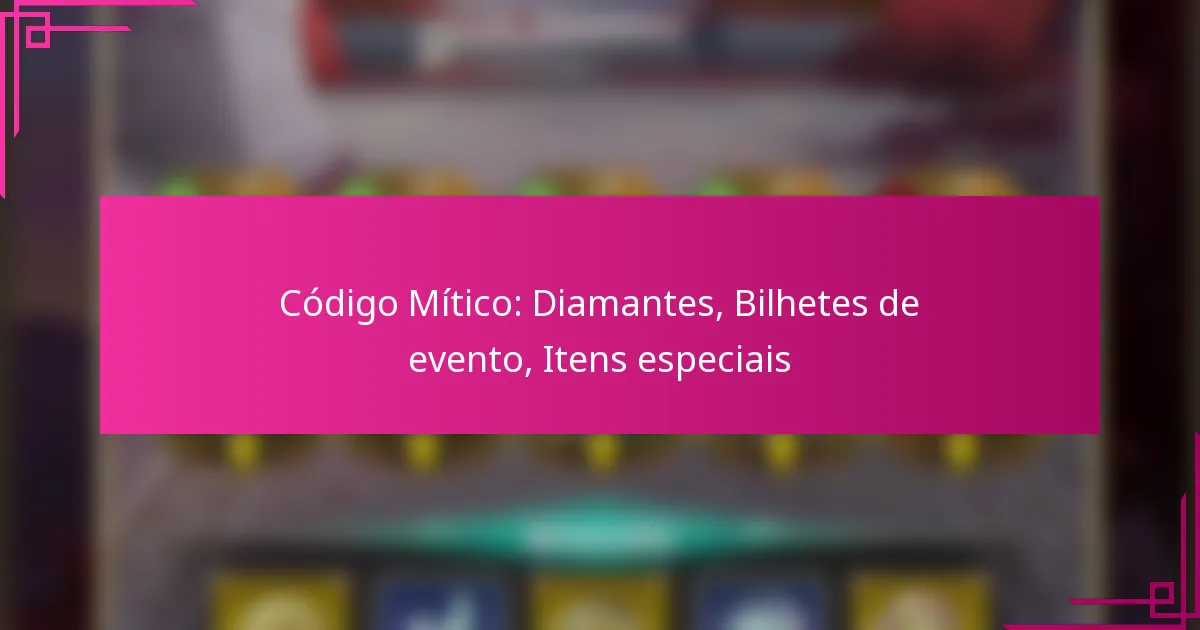 Código Mítico: Diamantes, Bilhetes de evento, Itens especiais