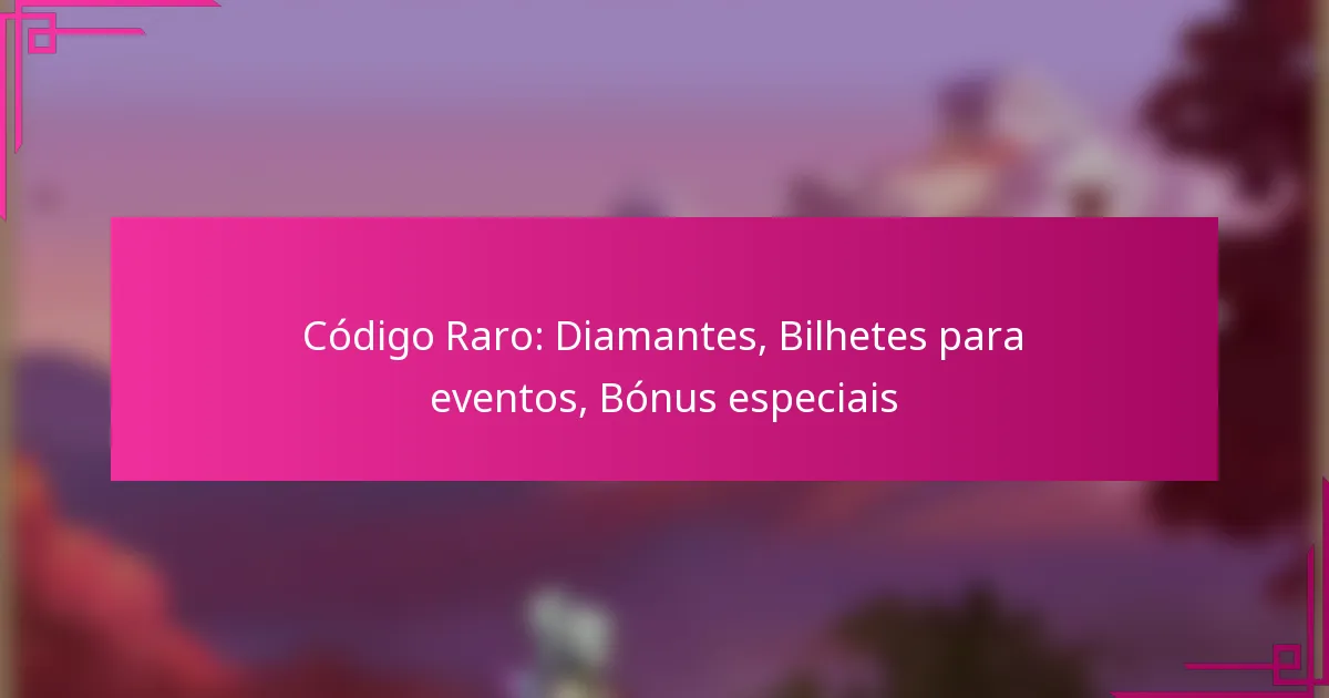 Código Raro: Diamantes, Bilhetes para eventos, Bónus especiais
