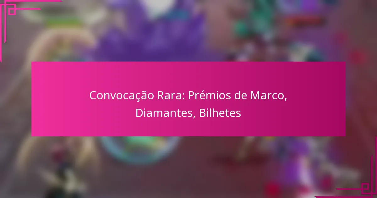 Convocação Rara: Prémios de Marco, Diamantes, Bilhetes