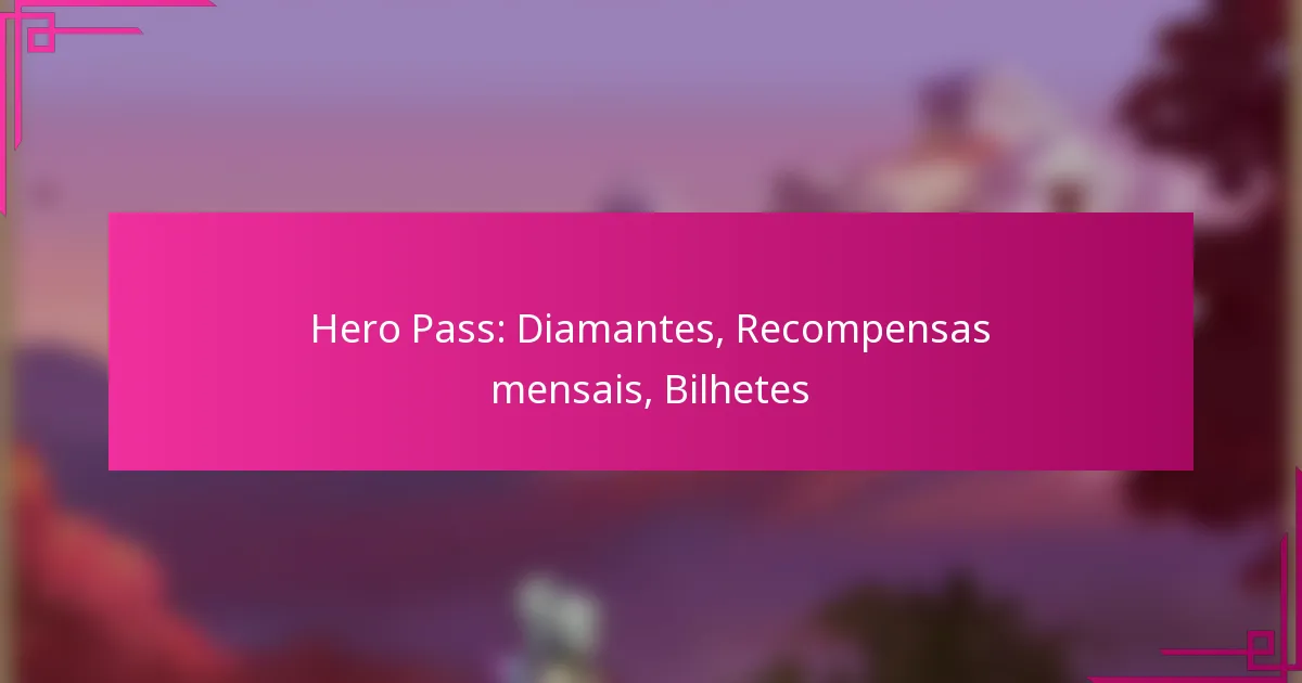 Hero Pass: Diamantes, Recompensas mensais, Bilhetes