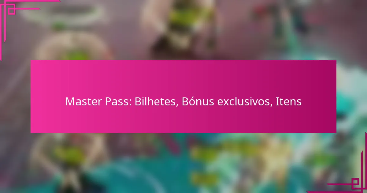 Master Pass: Bilhetes, Bónus exclusivos, Itens