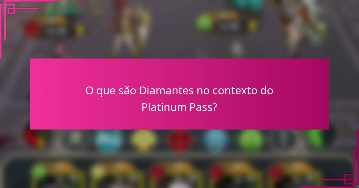 O que são Diamantes no contexto do Platinum Pass?