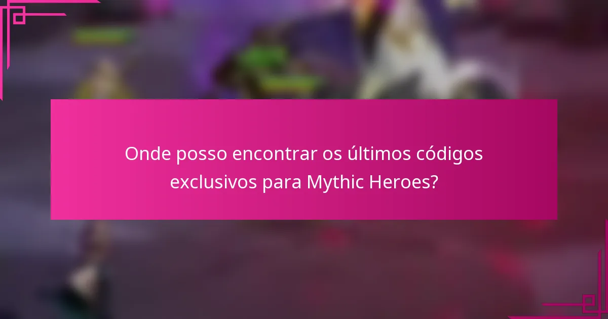 Onde posso encontrar os últimos códigos exclusivos para Mythic Heroes?
