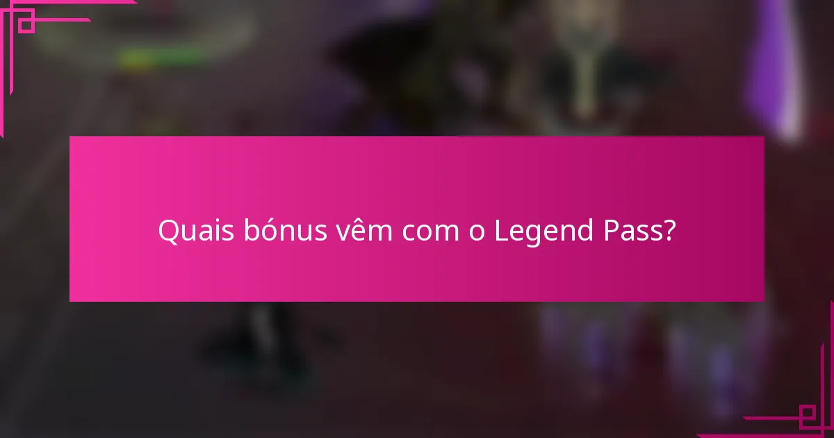 Quais bónus vêm com o Legend Pass?