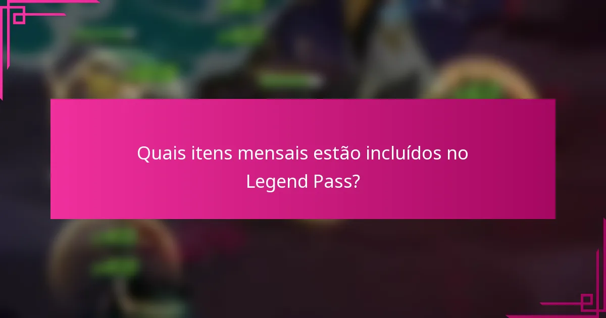 Quais itens mensais estão incluídos no Legend Pass?