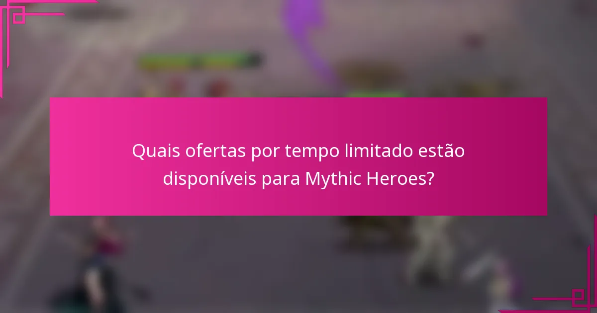 Quais ofertas por tempo limitado estão disponíveis para Mythic Heroes?