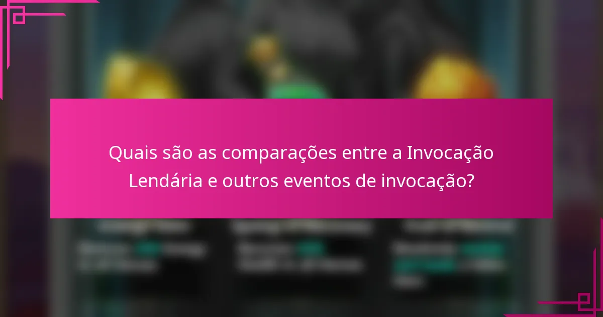 Quais são as comparações entre a Invocação Lendária e outros eventos de invocação?