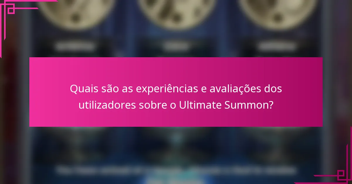 Quais são as experiências e avaliações dos utilizadores sobre o Ultimate Summon?