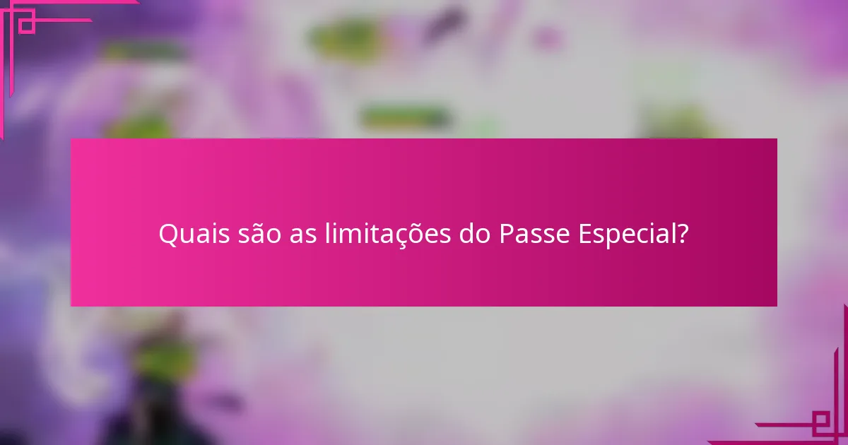 Quais são as limitações do Passe Especial?