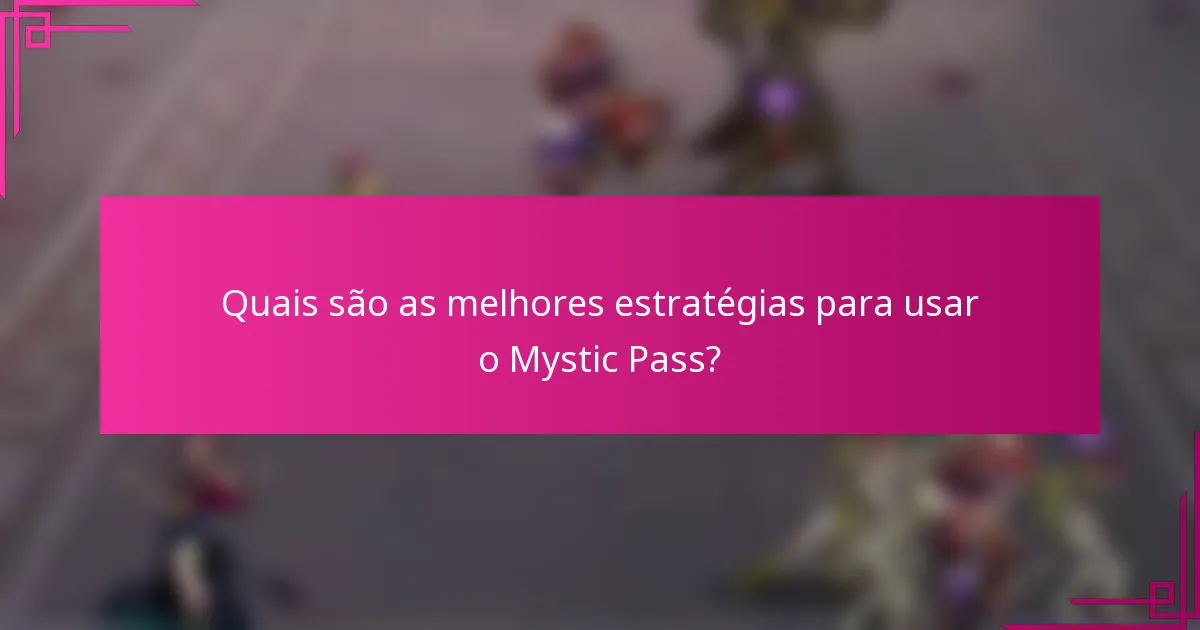 Quais são as melhores estratégias para usar o Mystic Pass?