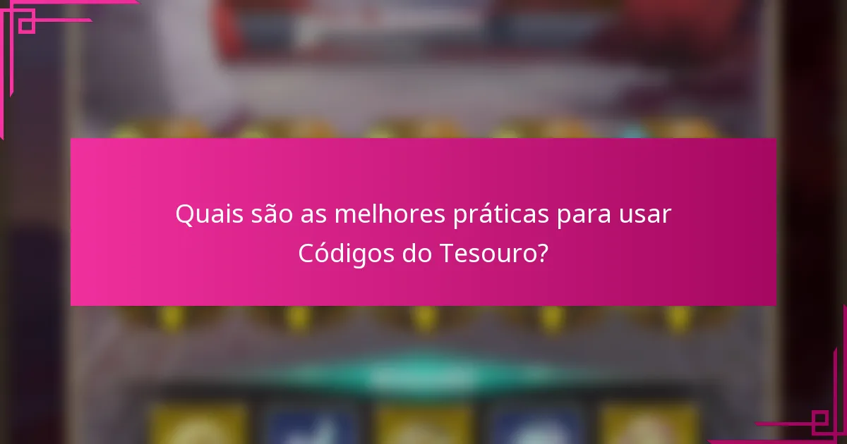 Quais são as melhores práticas para usar Códigos do Tesouro?