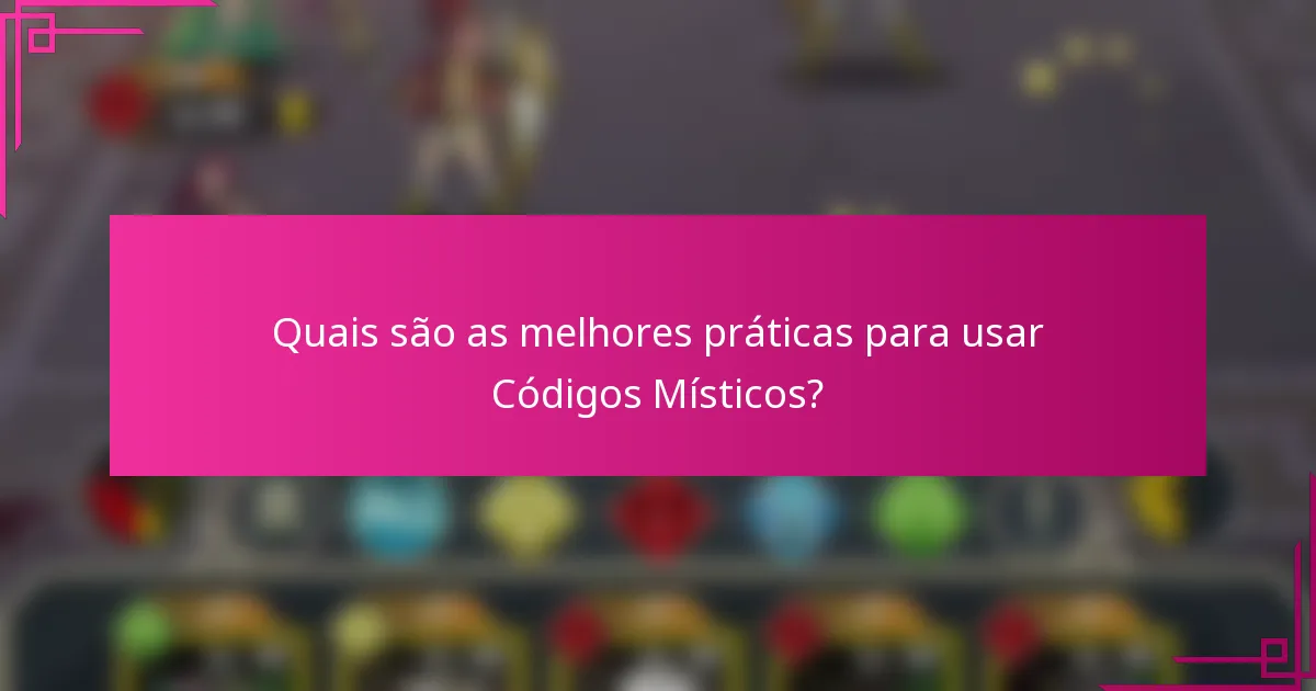 Quais são as melhores práticas para usar Códigos Místicos?