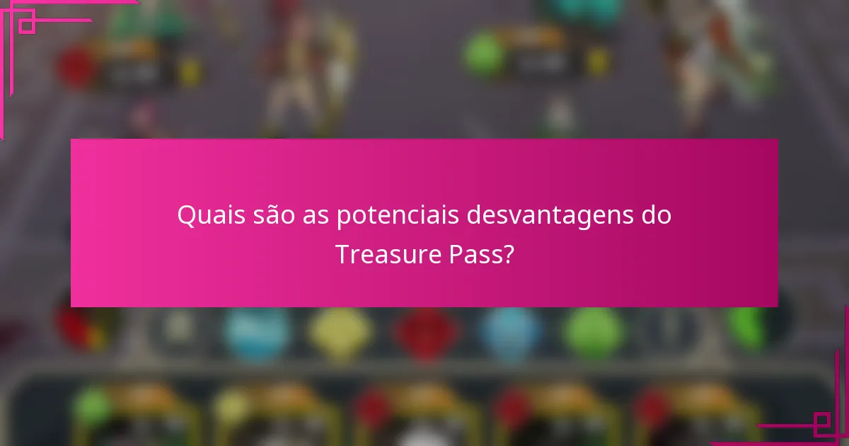 Quais são as potenciais desvantagens do Treasure Pass?