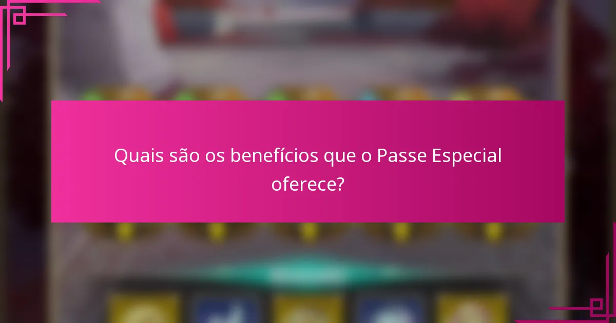 Quais são os benefícios que o Passe Especial oferece?