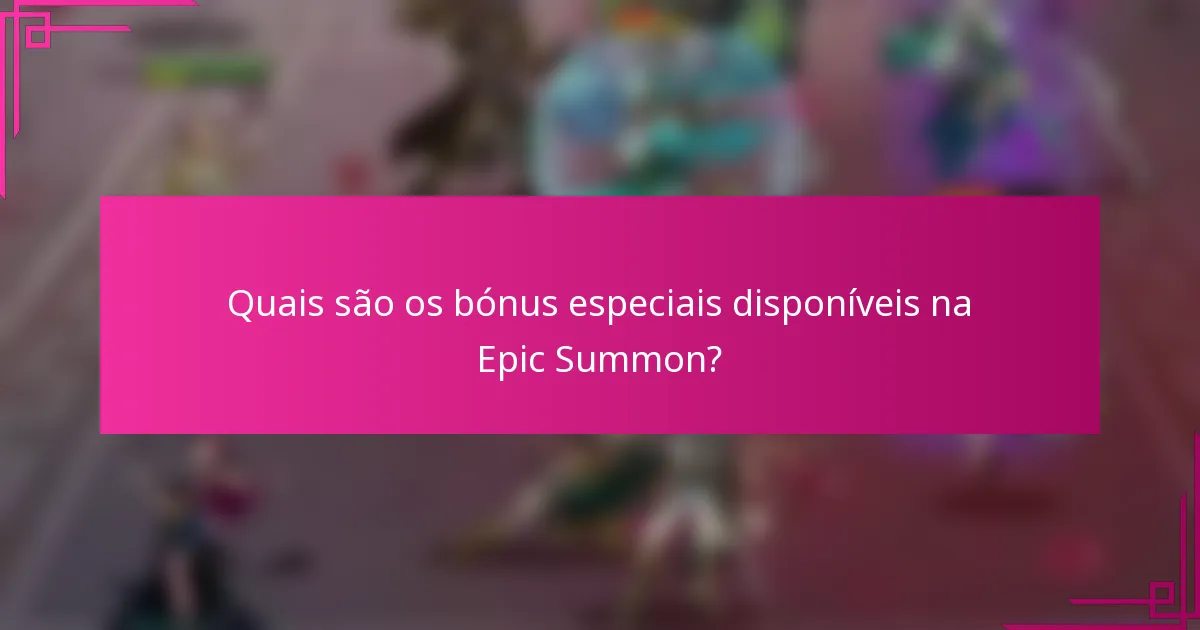 Quais são os bónus especiais disponíveis na Epic Summon?