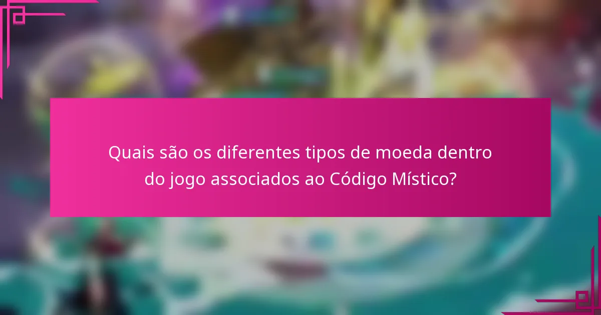 Quais são os diferentes tipos de moeda dentro do jogo associados ao Código Místico?