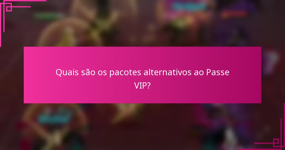 Quais são os pacotes alternativos ao Passe VIP?