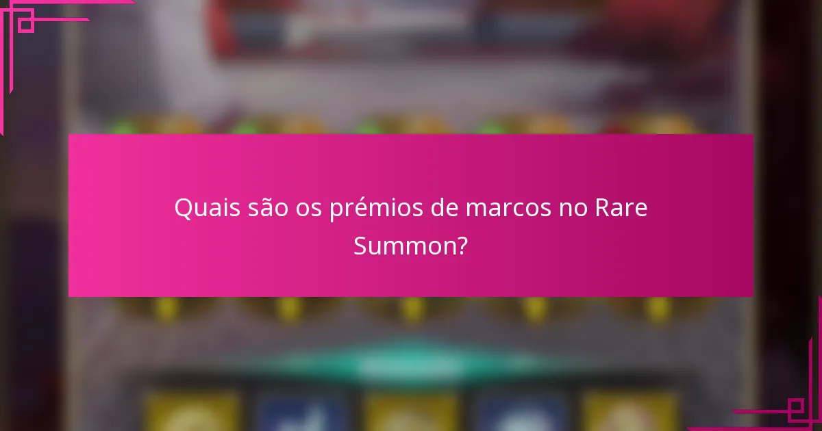 Quais são os prémios de marcos no Rare Summon?