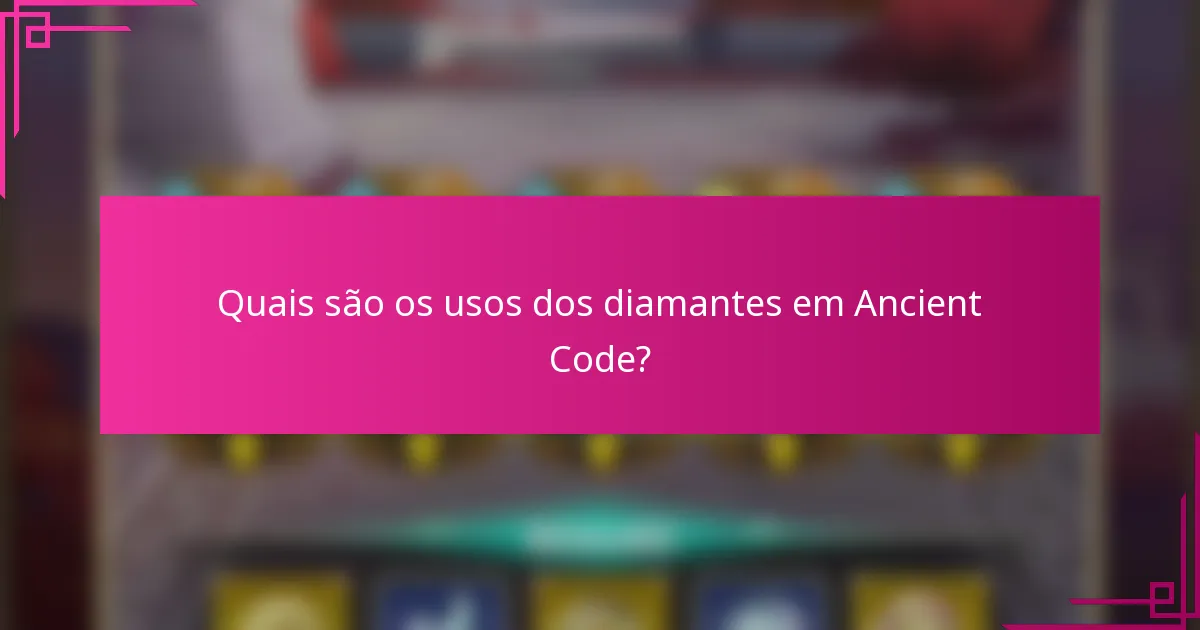 Quais são os usos dos diamantes em Ancient Code?