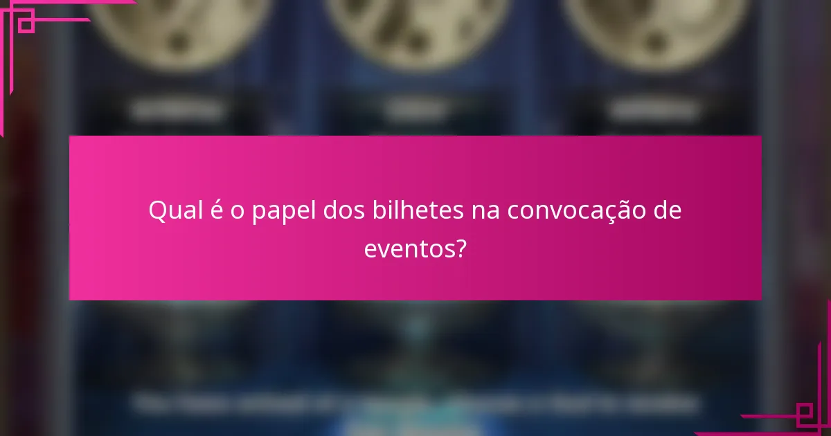 Qual é o papel dos bilhetes na convocação de eventos?