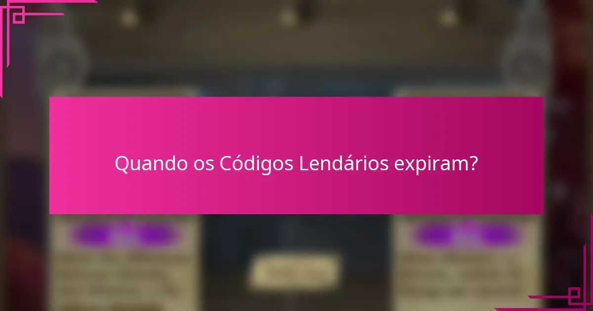 Quando os Códigos Lendários expiram?