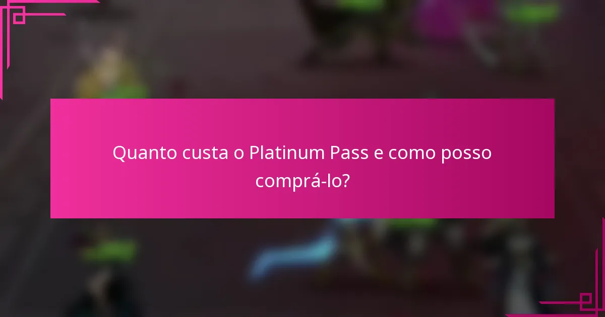 Quanto custa o Platinum Pass e como posso comprá-lo?