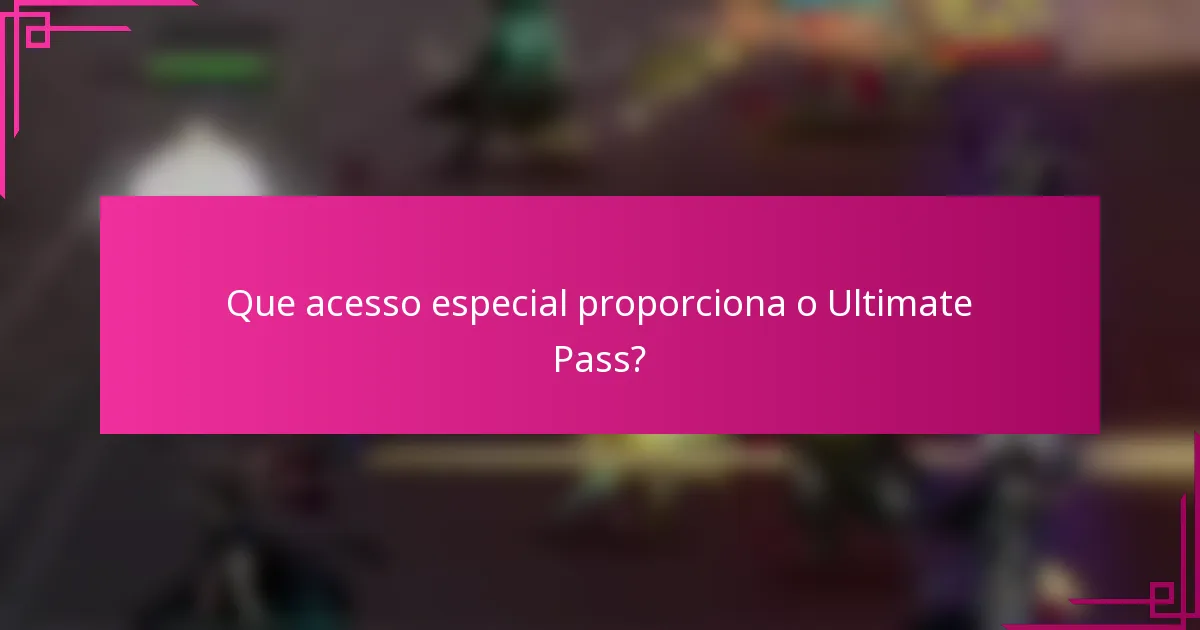 Que acesso especial proporciona o Ultimate Pass?