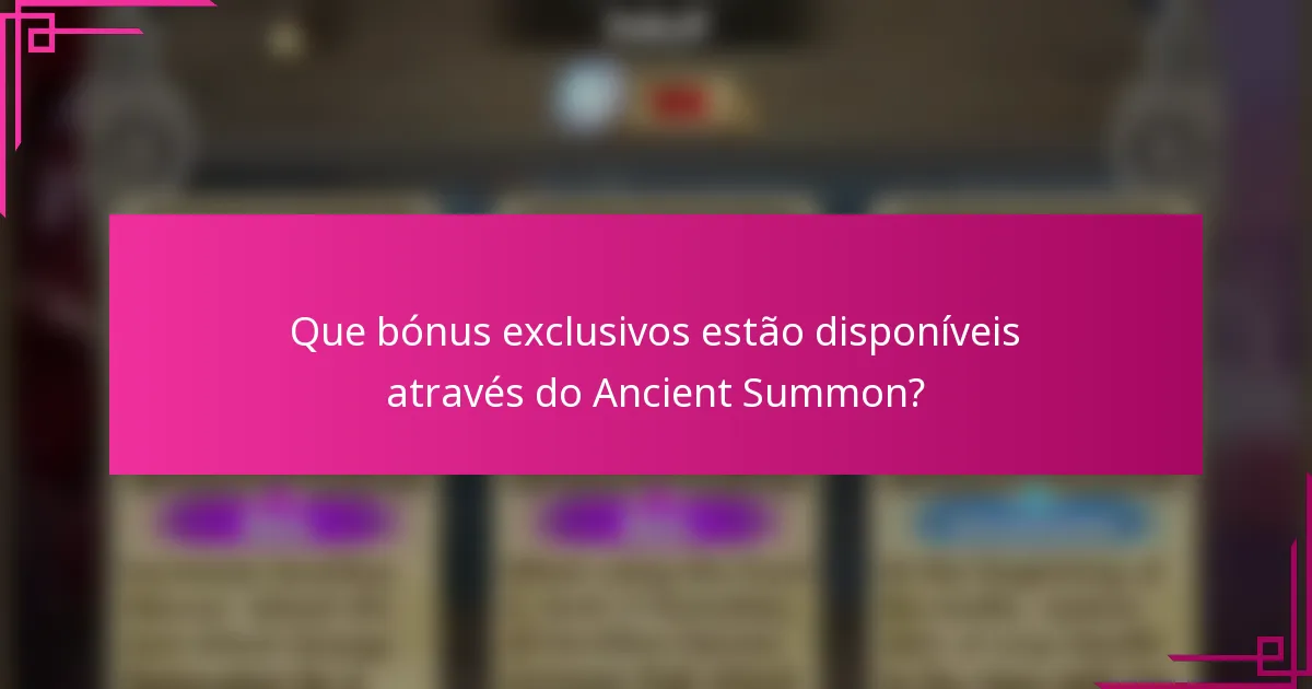 Que bónus exclusivos estão disponíveis através do Ancient Summon?