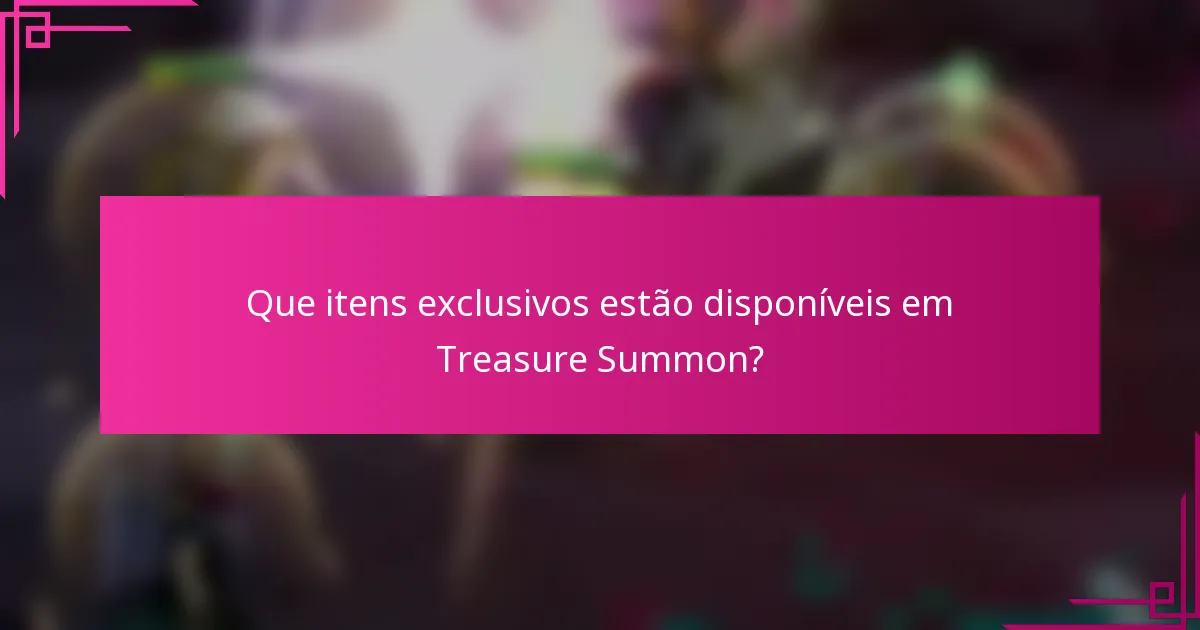 Que itens exclusivos estão disponíveis em Treasure Summon?