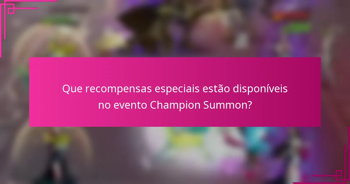 Que recompensas especiais estão disponíveis no evento Champion Summon?