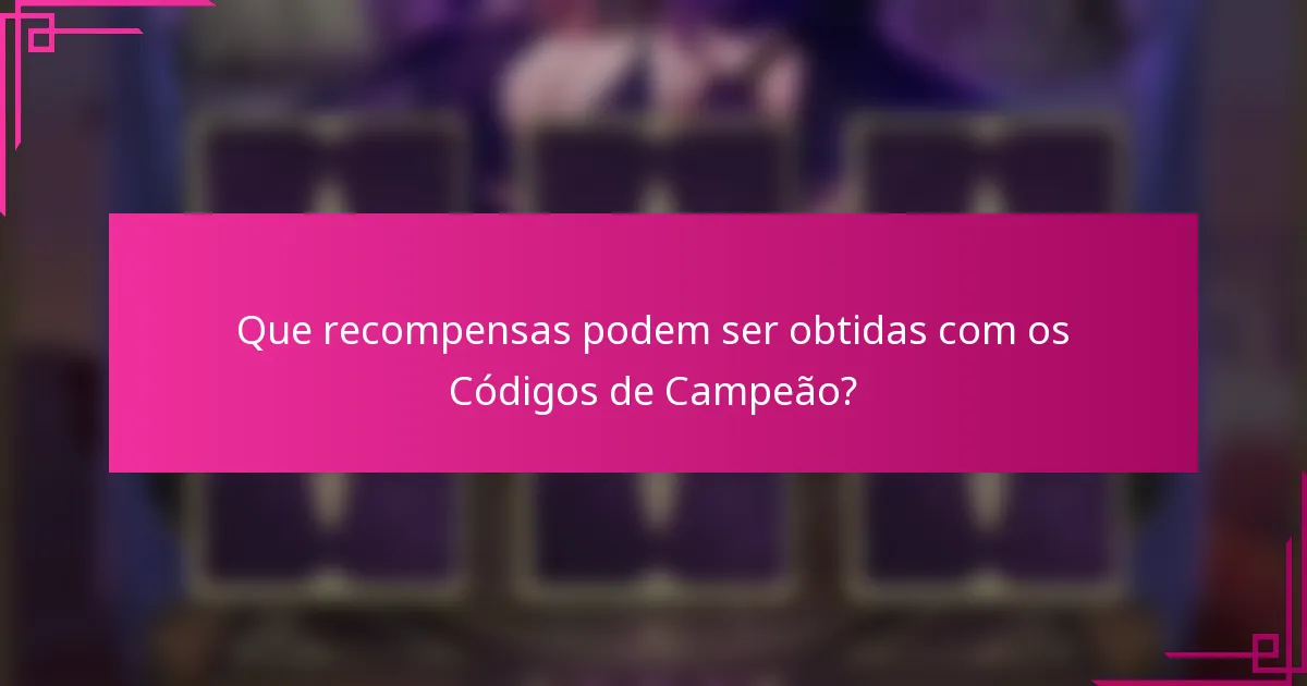 Que recompensas podem ser obtidas com os Códigos de Campeão?