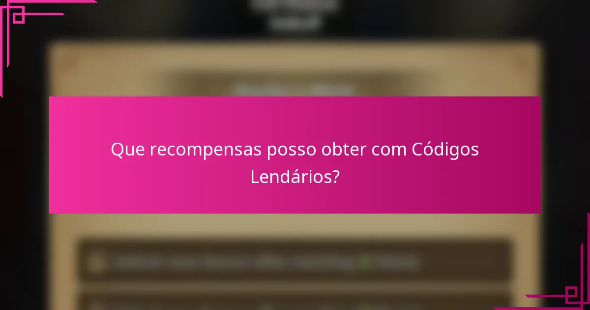 Que recompensas posso obter com Códigos Lendários?