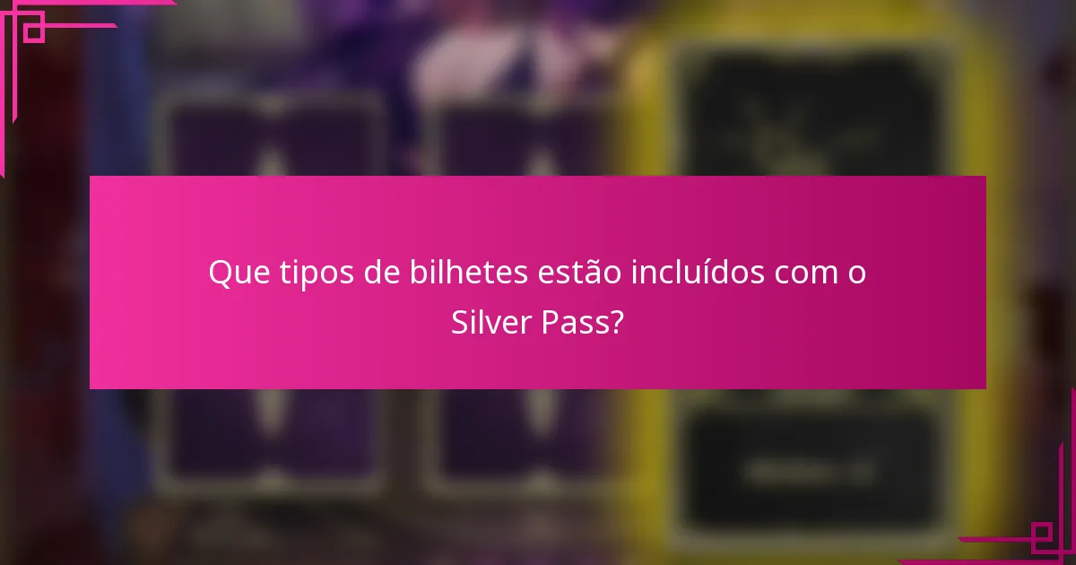 Que tipos de bilhetes estão incluídos com o Silver Pass?