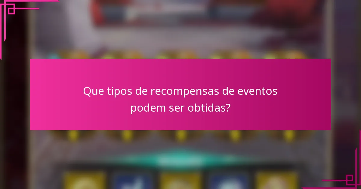 Que tipos de recompensas de eventos podem ser obtidas?